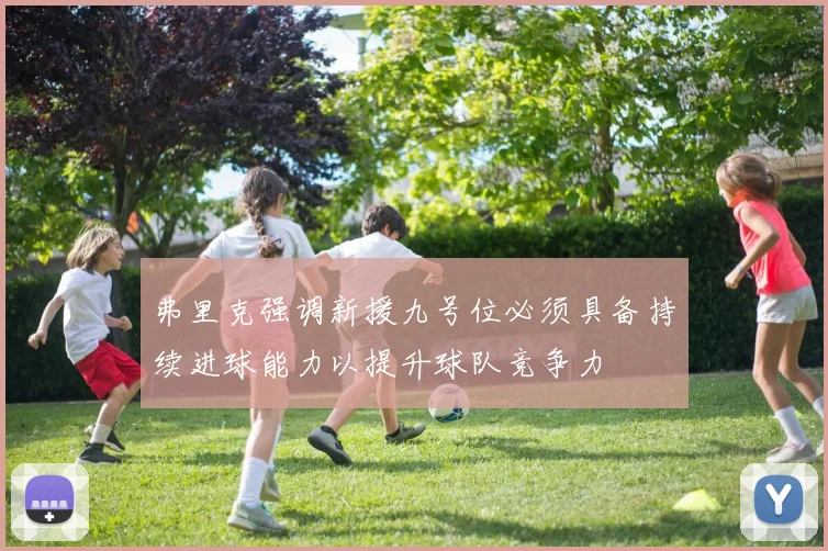 弗里克强调新援九号位必须具备持续进球能力以提升球队竞争力