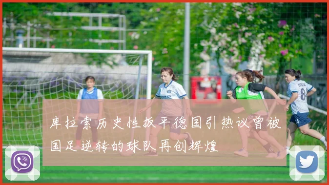 库拉索历史性扳平德国引热议曾被国足逆转的球队再创辉煌