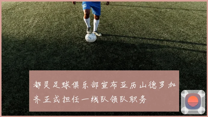 都灵足球俱乐部宣布亚历山德罗加齐正式担任一线队领队职务
