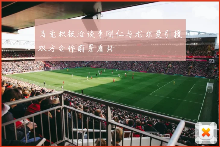 马竞积极洽谈李刚仁与尤尔曼引援双方合作前景看好